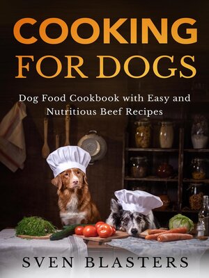 cover image of Cooking for Dogs, Dog Food Cookbook with Easy and Nutritious Beef Recipes